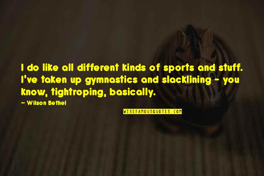Best Gymnastics Quotes By Wilson Bethel: I do like all different kinds of sports