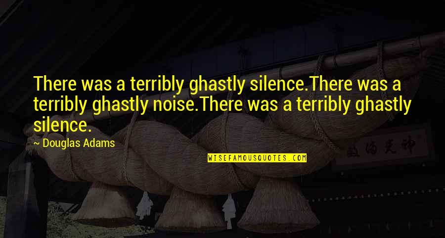 Best H2g2 Quotes By Douglas Adams: There was a terribly ghastly silence.There was a