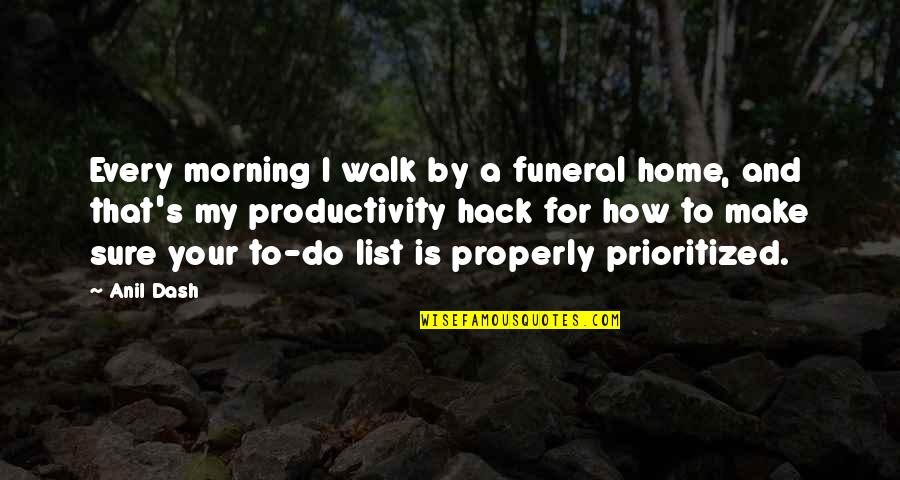 Best Hack Quotes By Anil Dash: Every morning I walk by a funeral home,