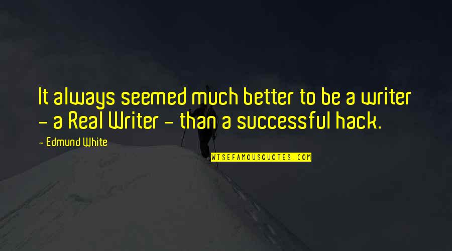 Best Hack Quotes By Edmund White: It always seemed much better to be a