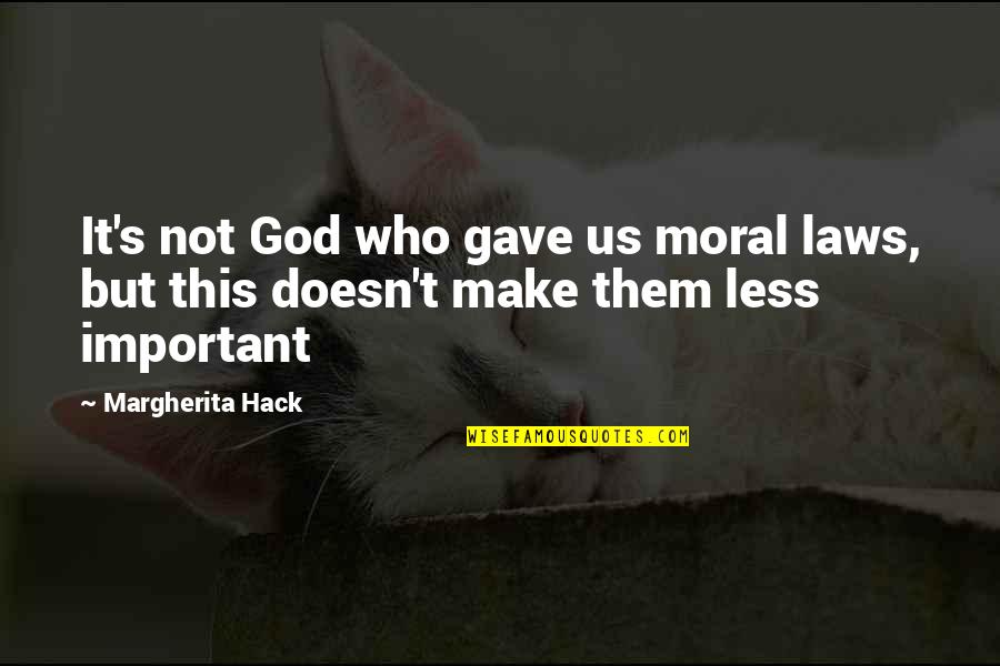 Best Hack Quotes By Margherita Hack: It's not God who gave us moral laws,