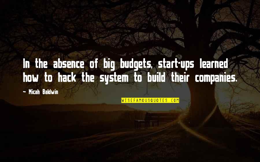 Best Hack Quotes By Micah Baldwin: In the absence of big budgets, start-ups learned