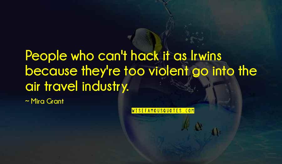 Best Hack Quotes By Mira Grant: People who can't hack it as Irwins because