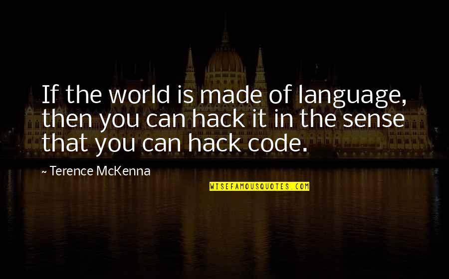 Best Hack Quotes By Terence McKenna: If the world is made of language, then