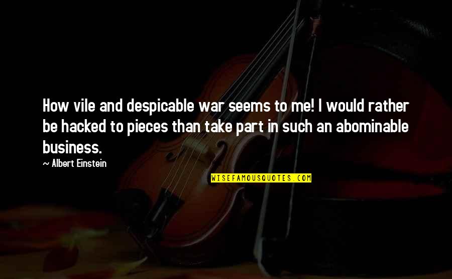 Best Hacked Quotes By Albert Einstein: How vile and despicable war seems to me!