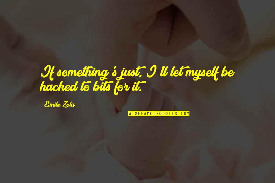Best Hacked Quotes By Emile Zola: If something's just, I'll let myself be hacked