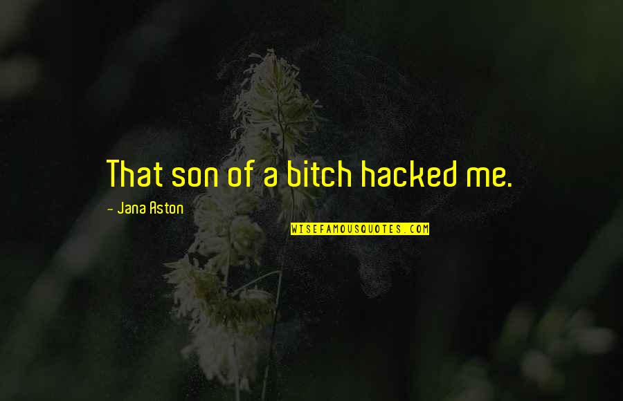 Best Hacked Quotes By Jana Aston: That son of a bitch hacked me.