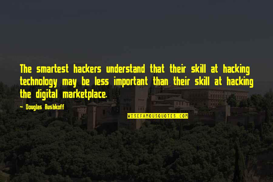 Best Hackers Quotes By Douglas Rushkoff: The smartest hackers understand that their skill at