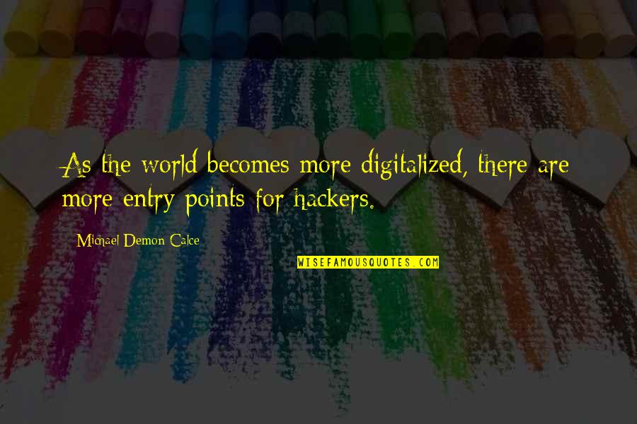 Best Hackers Quotes By Michael Demon Calce: As the world becomes more digitalized, there are