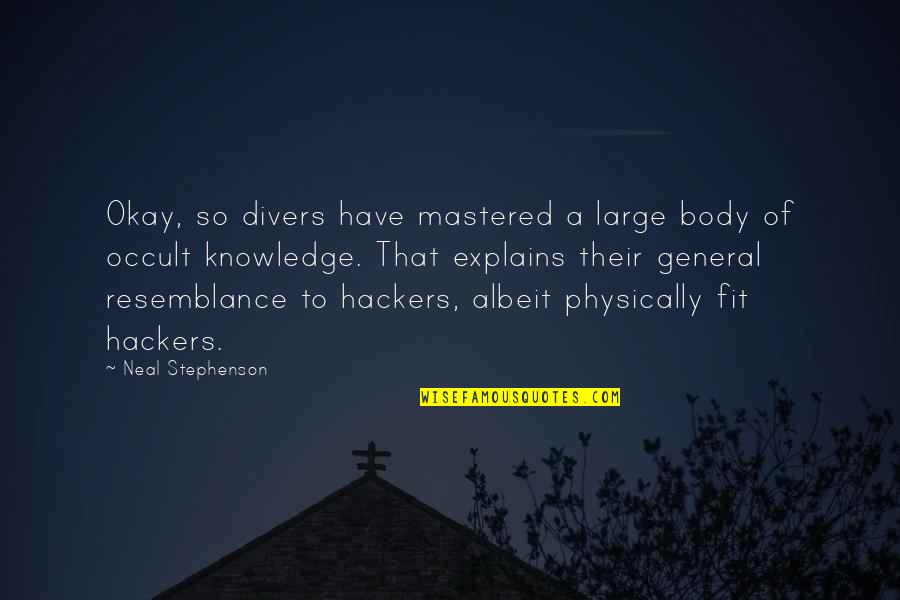Best Hackers Quotes By Neal Stephenson: Okay, so divers have mastered a large body