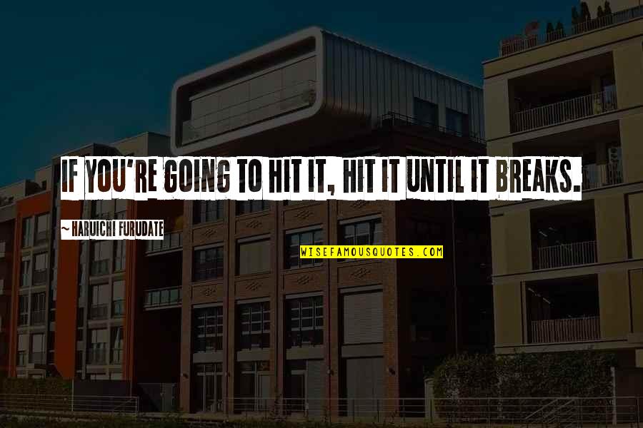 Best Haikyuu Quotes By Haruichi Furudate: If you're going to hit it, hit it Best Haikyuu Quotes By Haruichi Furudate: If you're going to hit it, hit it