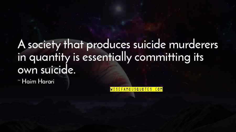 Best Haim Quotes By Haim Harari: A society that produces suicide murderers in quantity