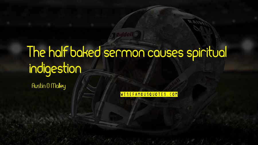 Best Half Baked Quotes By Austin O'Malley: The half-baked sermon causes spiritual indigestion