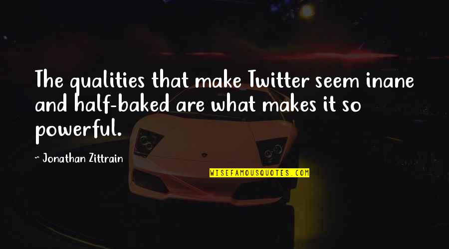Best Half Baked Quotes By Jonathan Zittrain: The qualities that make Twitter seem inane and