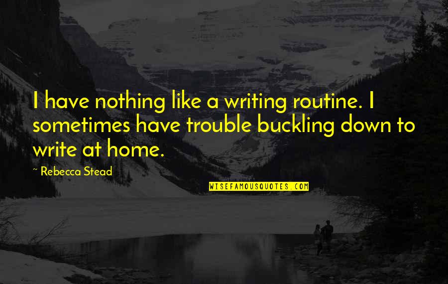 Best Half Baked Quotes By Rebecca Stead: I have nothing like a writing routine. I