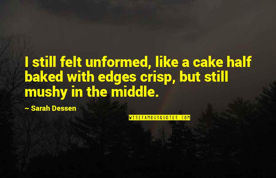 Best Half Baked Quotes By Sarah Dessen: I still felt unformed, like a cake half