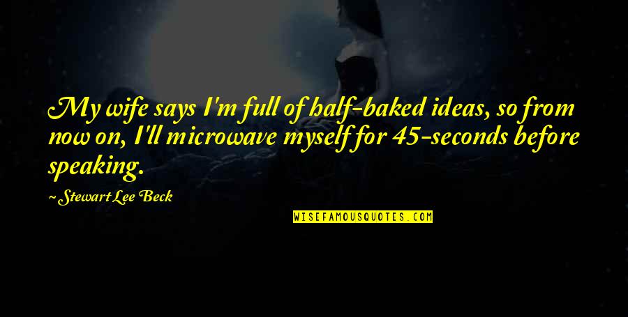 Best Half Baked Quotes By Stewart Lee Beck: My wife says I'm full of half-baked ideas,