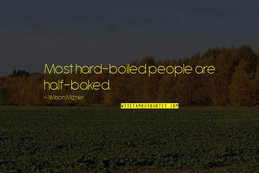 Best Half Baked Quotes By Wilson Mizner: Most hard-boiled people are half-baked.