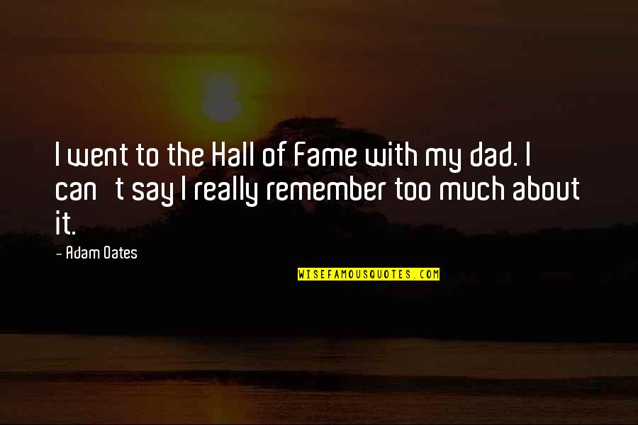 Best Hall And Oates Quotes By Adam Oates: I went to the Hall of Fame with