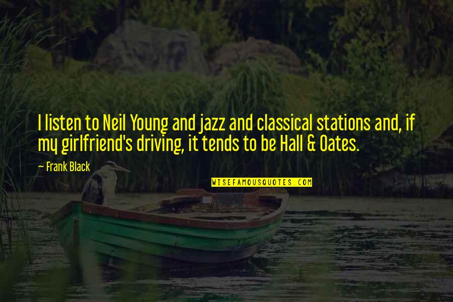 Best Hall And Oates Quotes By Frank Black: I listen to Neil Young and jazz and