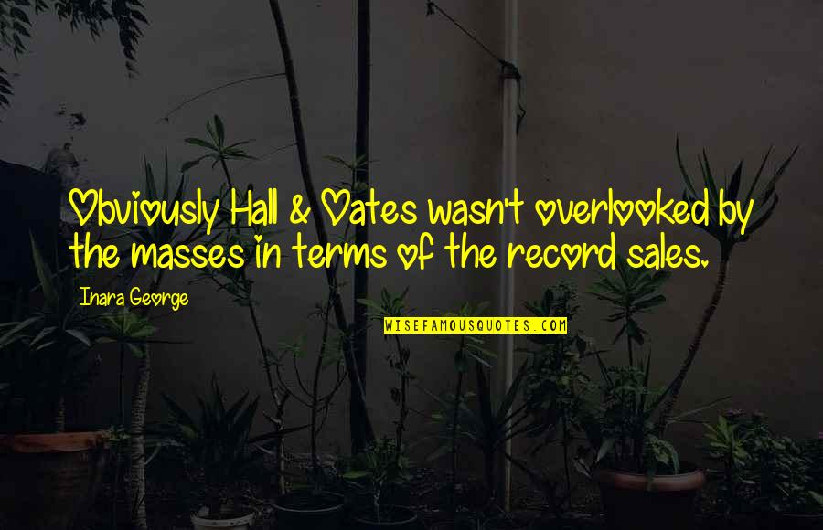 Best Hall And Oates Quotes By Inara George: Obviously Hall & Oates wasn't overlooked by the