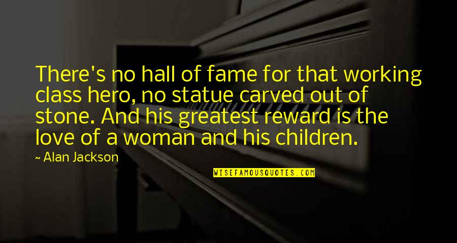 Best Hall Of Fame Quotes By Alan Jackson: There's no hall of fame for that working