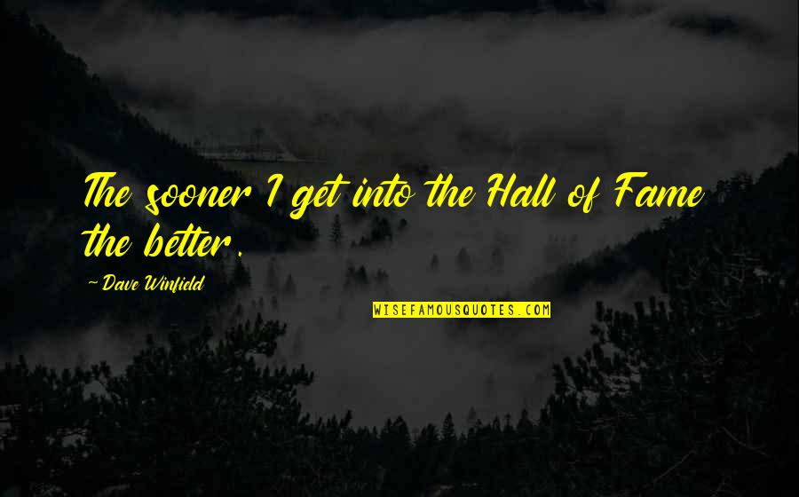 Best Hall Of Fame Quotes By Dave Winfield: The sooner I get into the Hall of