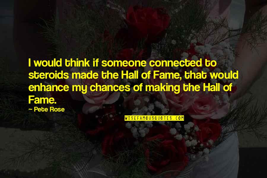 Best Hall Of Fame Quotes By Pete Rose: I would think if someone connected to steroids