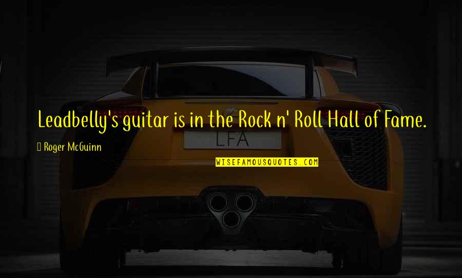 Best Hall Of Fame Quotes By Roger McGuinn: Leadbelly's guitar is in the Rock n' Roll