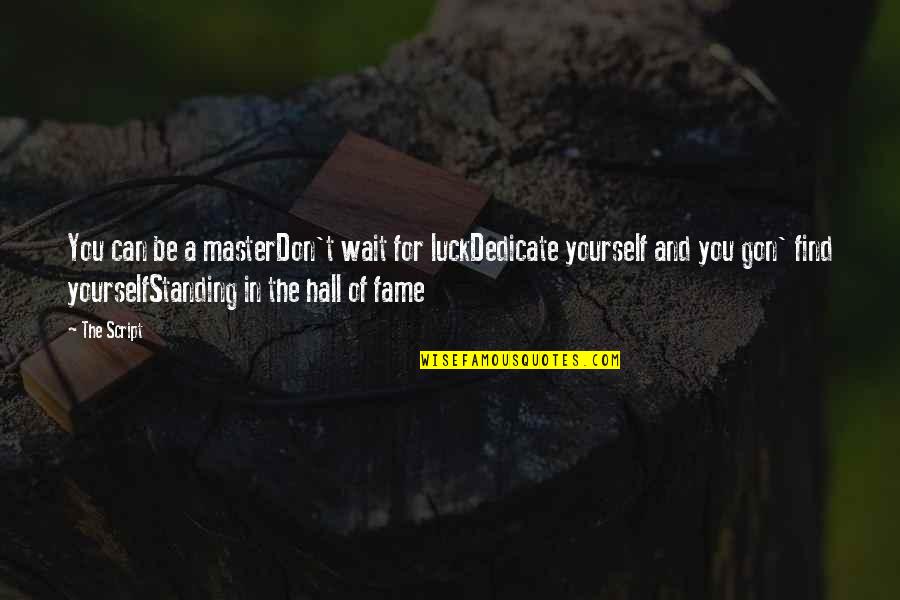 Best Hall Of Fame Quotes By The Script: You can be a masterDon't wait for luckDedicate