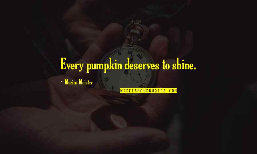 Best Halloween Quotes By Marion Meister: Every pumpkin deserves to shine.