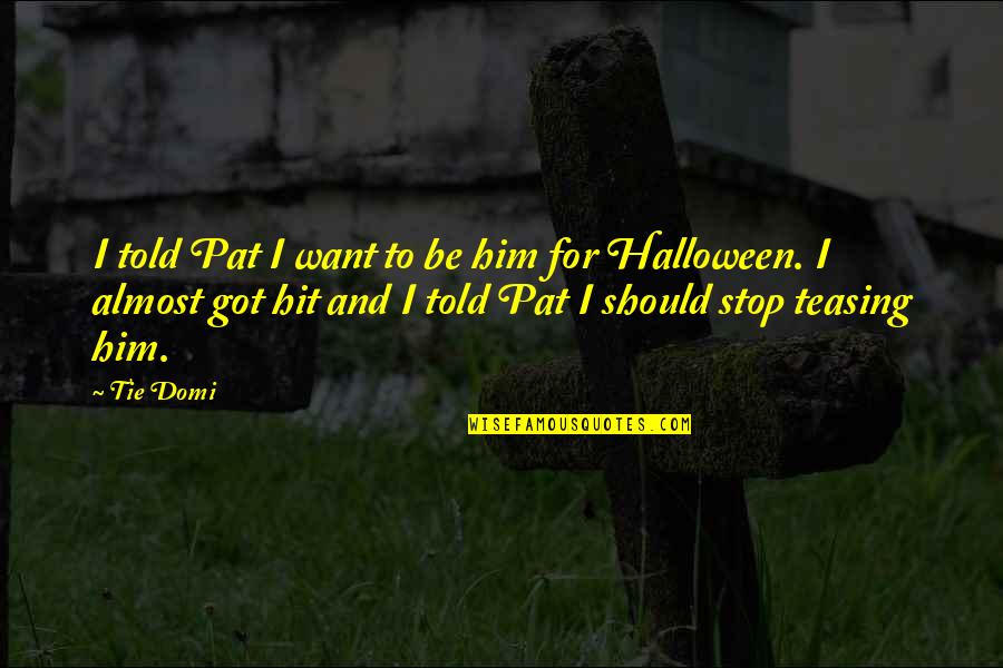 Best Halloween Quotes By Tie Domi: I told Pat I want to be him