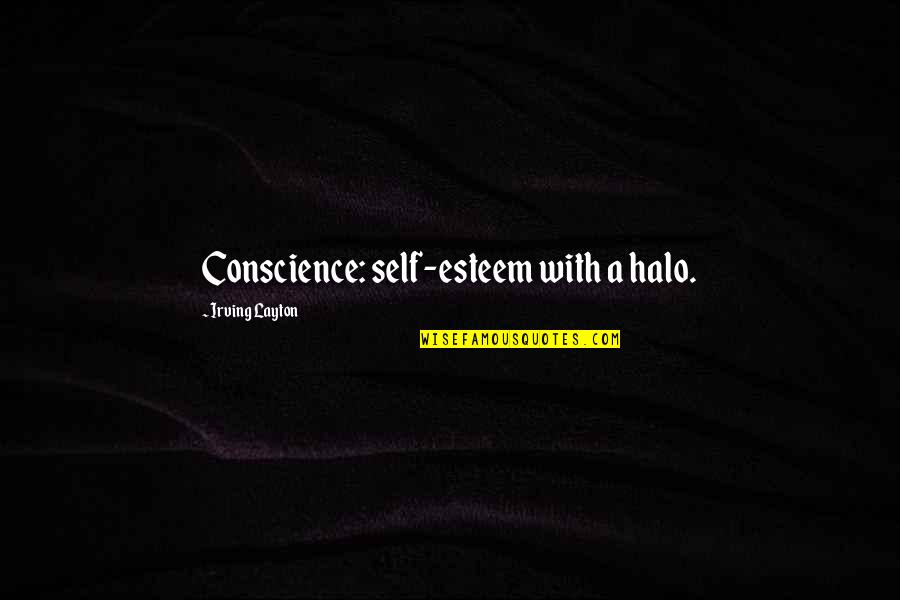 Best Halo 4 Quotes By Irving Layton: Conscience: self-esteem with a halo.