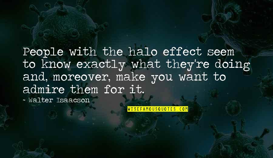 Best Halo Quotes By Walter Isaacson: People with the halo effect seem to know