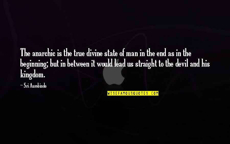 Best Hamon Quotes By Sri Aurobindo: The anarchic is the true divine state of Best Hamon Quotes By Sri Aurobindo: The anarchic is the true divine state of