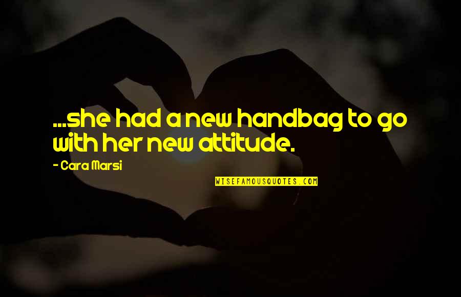 Best Handbag Quotes By Cara Marsi: ...she had a new handbag to go with