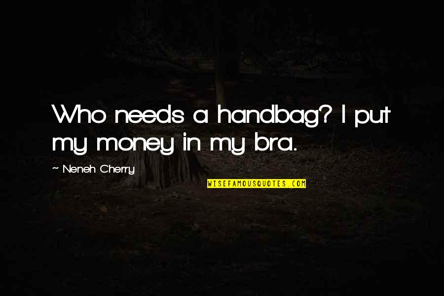 Best Handbag Quotes By Neneh Cherry: Who needs a handbag? I put my money