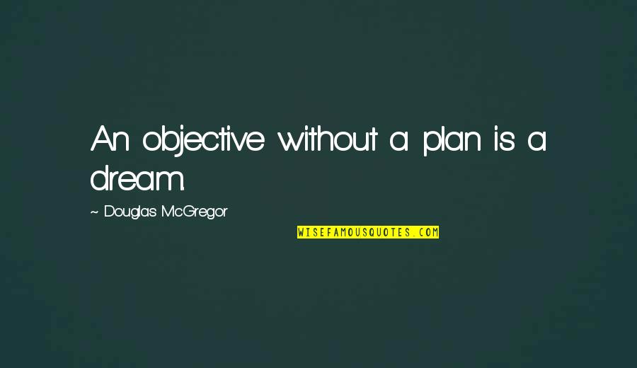 Best Handball Quotes By Douglas McGregor: An objective without a plan is a dream.