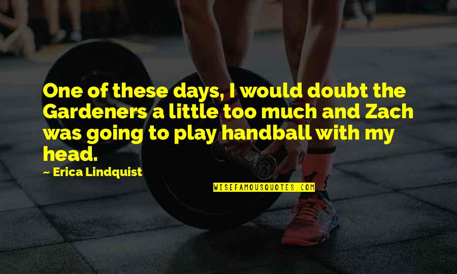 Best Handball Quotes By Erica Lindquist: One of these days, I would doubt the