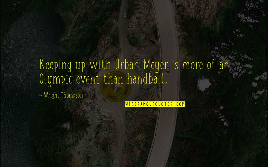 Best Handball Quotes By Wright Thompson: Keeping up with Urban Meyer is more of