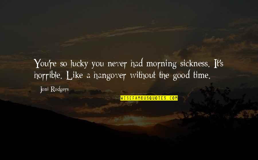 Best Hangover 3 Quotes By Joni Rodgers: You're so lucky you never had morning sickness.