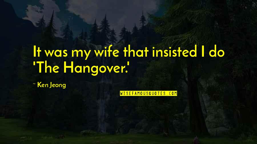 Best Hangover 3 Quotes By Ken Jeong: It was my wife that insisted I do