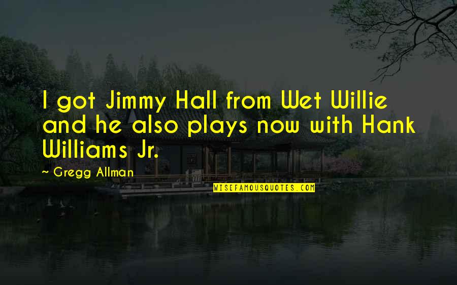 Best Hank Jr Quotes By Gregg Allman: I got Jimmy Hall from Wet Willie and