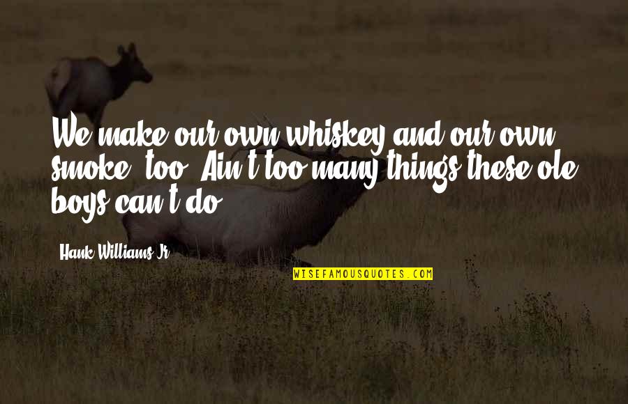 Best Hank Jr Quotes By Hank Williams Jr.: We make our own whiskey and our own