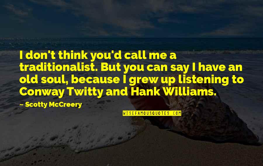 Best Hank Williams Quotes By Scotty McCreery: I don't think you'd call me a traditionalist.