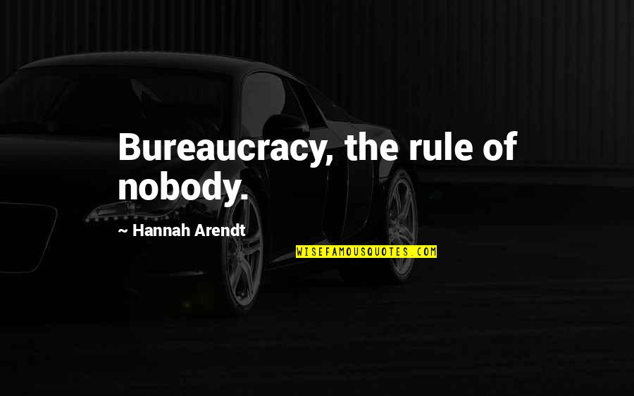 Best Hannah Arendt Quotes By Hannah Arendt: Bureaucracy, the rule of nobody.