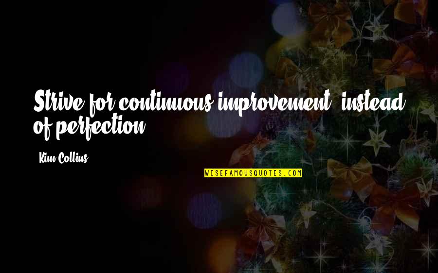 Best Hannah Hart Quotes By Kim Collins: Strive for continuous improvement, instead of perfection.