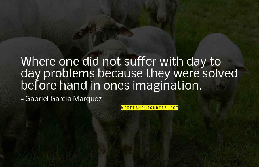 Best Hannah Montana Song Quotes By Gabriel Garcia Marquez: Where one did not suffer with day to