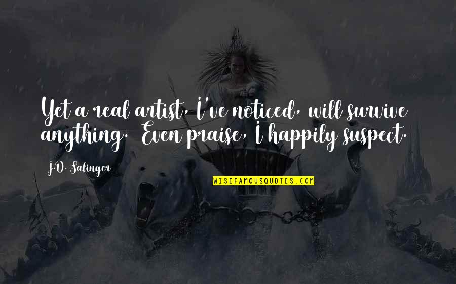 Best Happily Quotes By J.D. Salinger: Yet a real artist, I've noticed, will survive Best Happily Quotes By J.D. Salinger: Yet a real artist, I've noticed, will survive