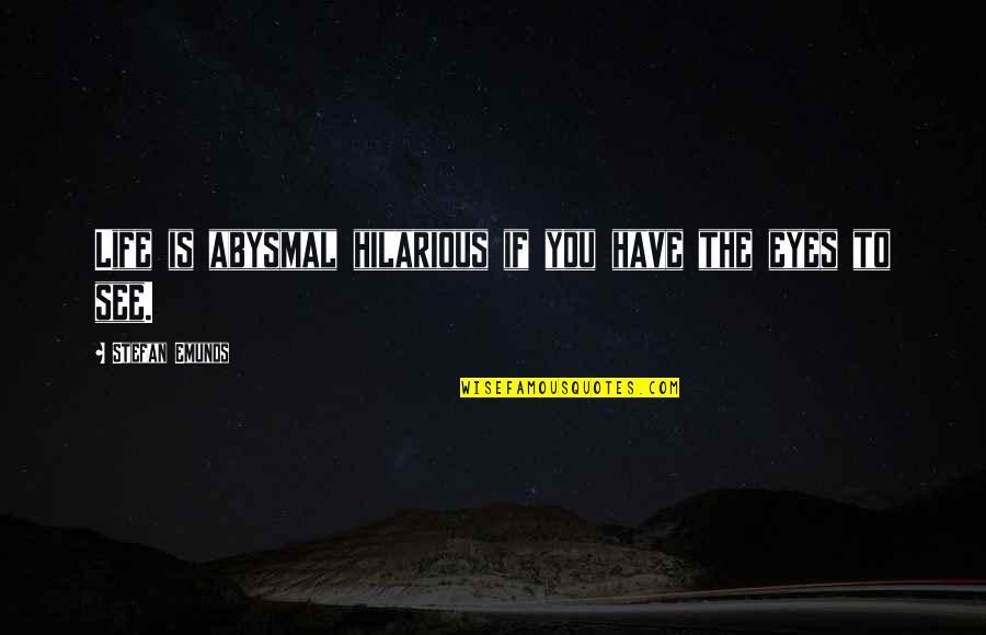 Best Happiness In Your Eyes Quotes By Stefan Emunds: Life is abysmal hilarious if you have the